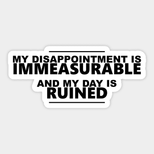 My disappointment is immeasurable, and my day is ruined Sticker